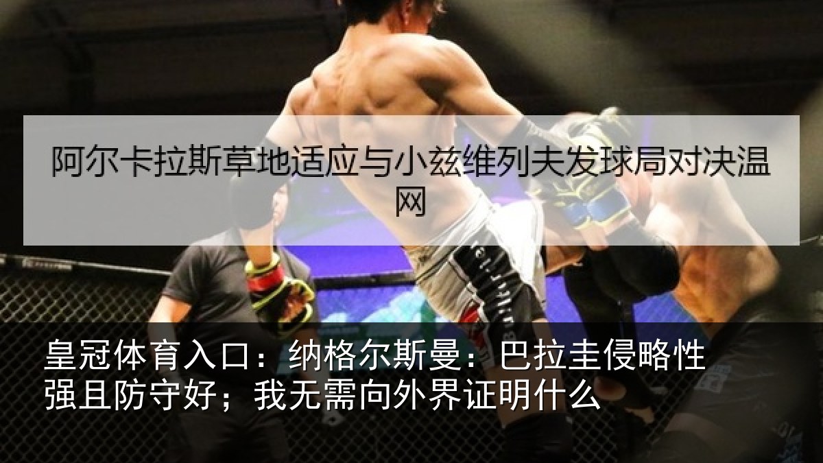 皇冠体育入口：纳格尔斯曼：巴拉圭侵略性强且防守好；我无需向外界证明什么
