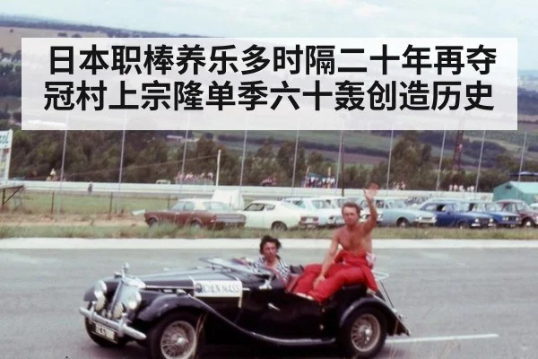 日本职棒养乐多时隔二十年再夺冠村上宗隆单季六十轰创造历史